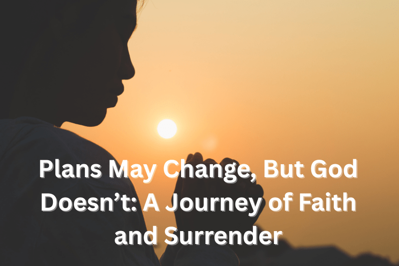 Plans may change, but God doesn't change